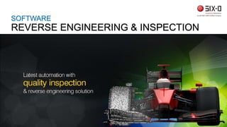 SOFTWARE
REVERSE ENGINEERING & INSPECTION
SIX D INDIA
 