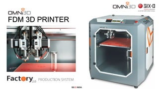 SIX D INDIA
OMNI3D
FDM 3D PRINTER
 