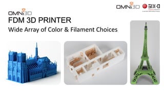 Wide Array of Color & Filament Choices
OMNI3D
FDM 3D PRINTER
 