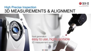 High Precise Inspection
3D MEASUREMENTS & ALIGNMENT
SIX D INDIA
 