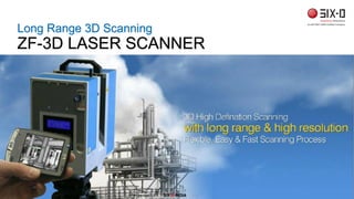 Long Range 3D Scanning
ZF-3D LASER SCANNER
SIX D INDIA
 
