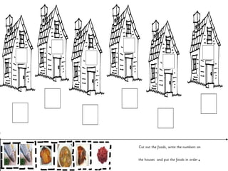 Cut out the foods, write the numbers on
the houses and put the foods in order.
 