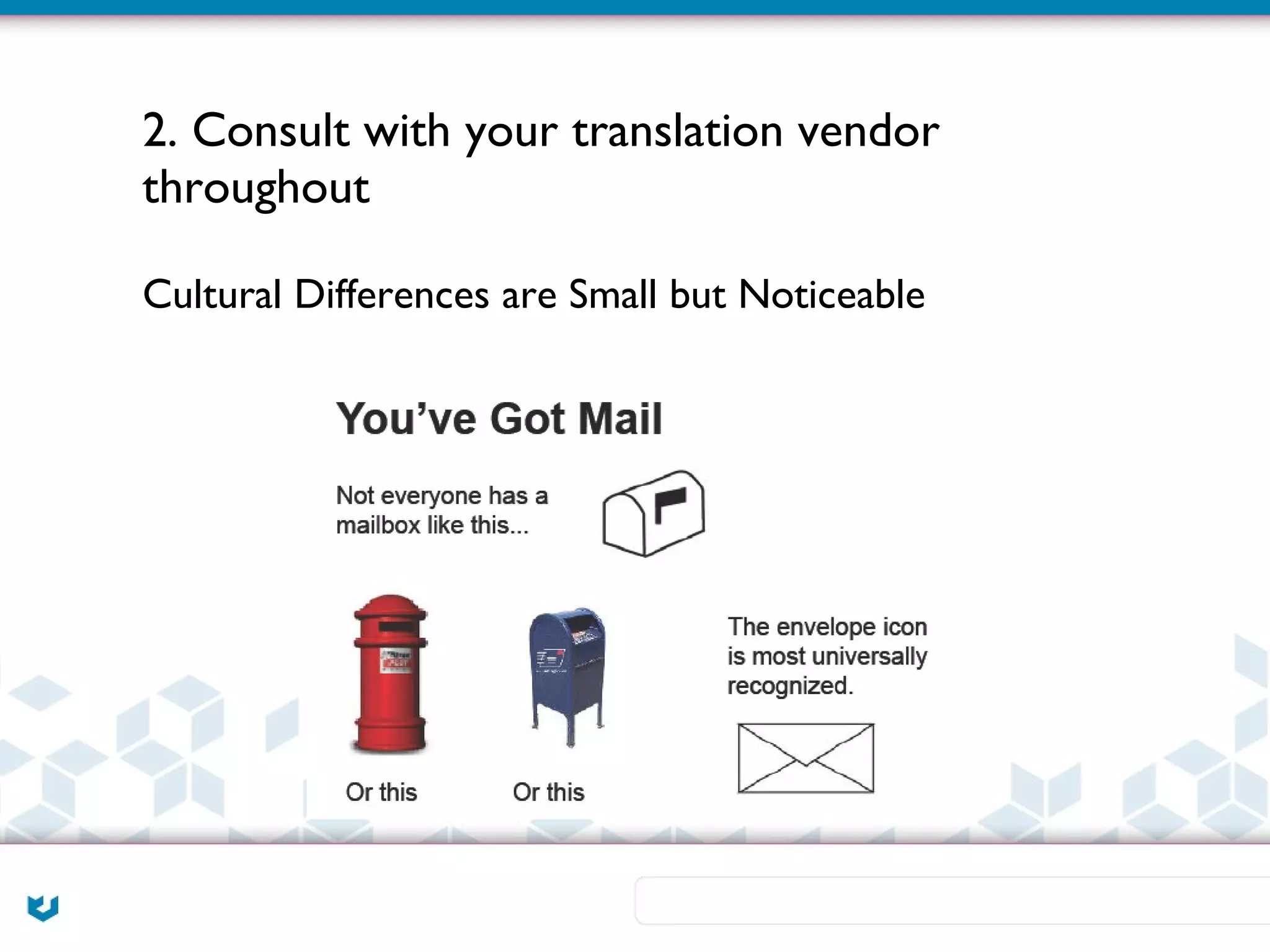 2. Consult with your translation vendor
throughout

Cultural Differences are Small but Noticeable
 