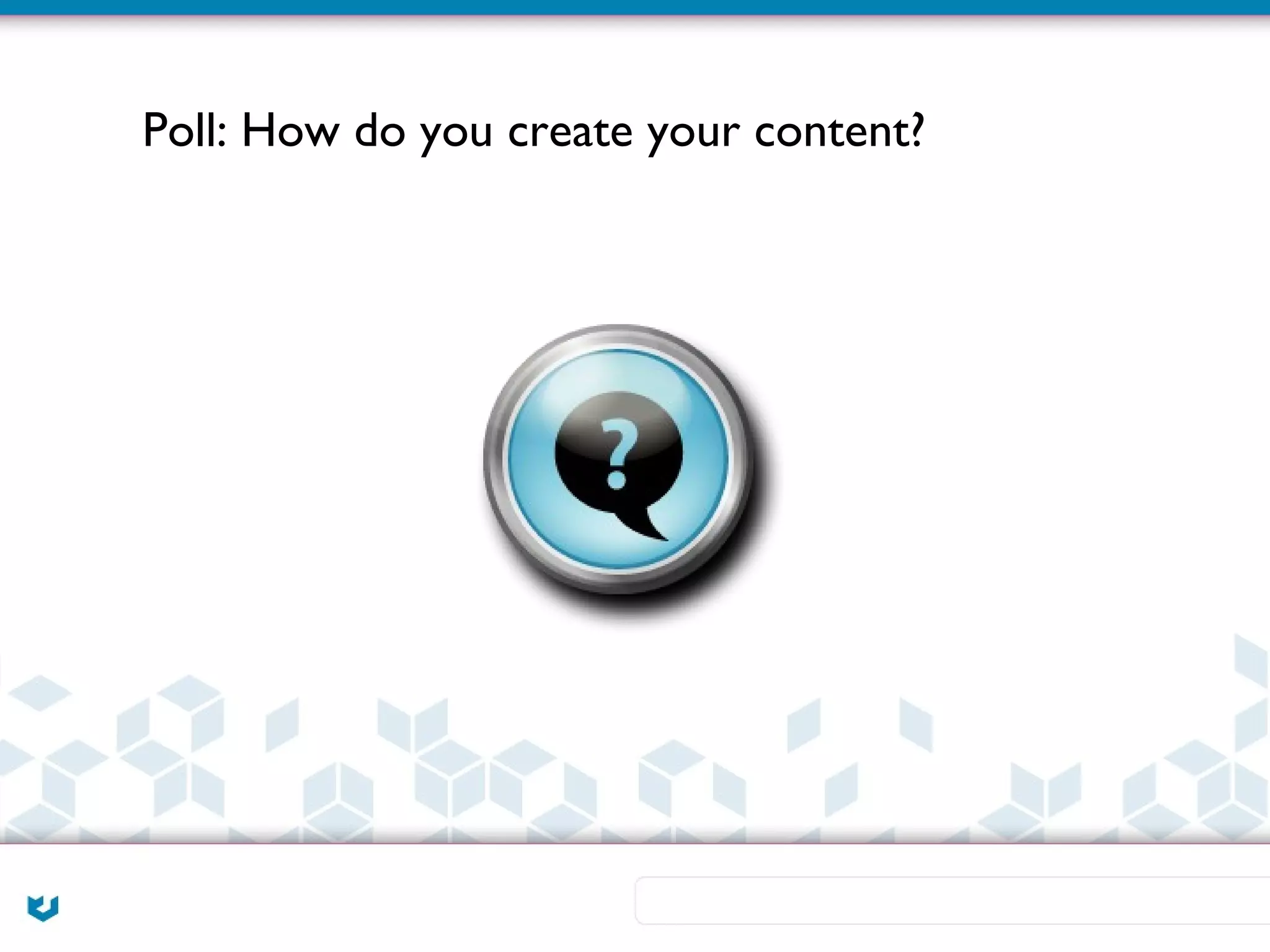 Poll: How do you create your content?
 