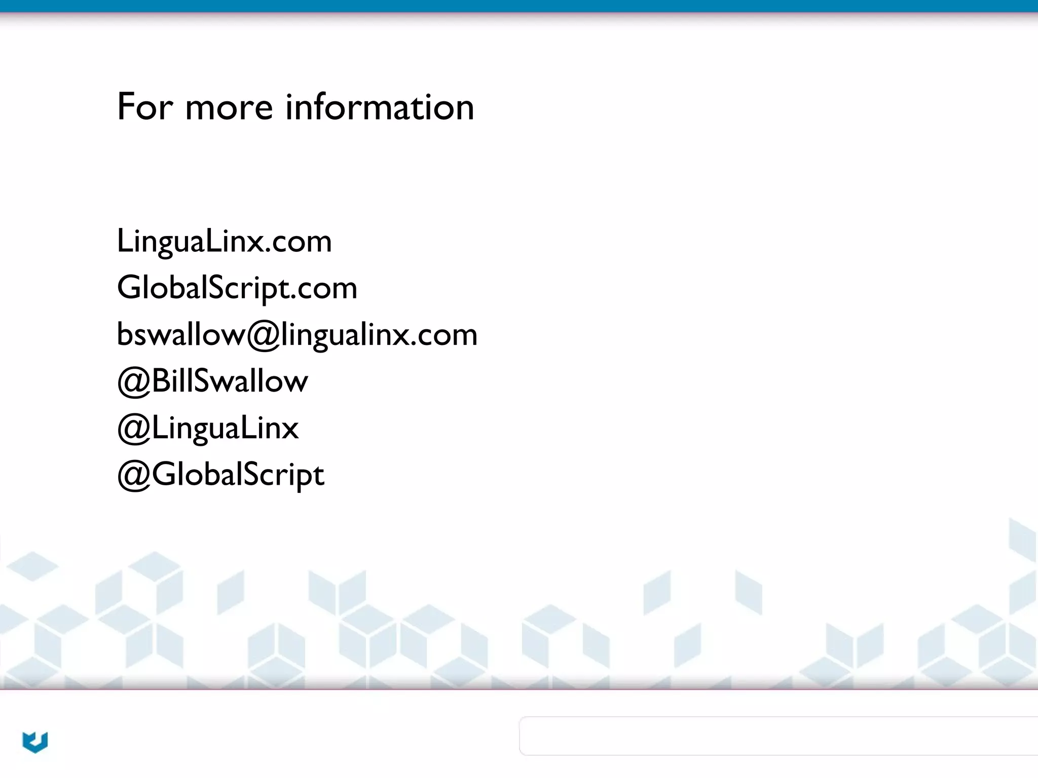 For more information


LinguaLinx.com
GlobalScript.com
bswallow@lingualinx.com
@BillSwallow
@LinguaLinx
@GlobalScript
 