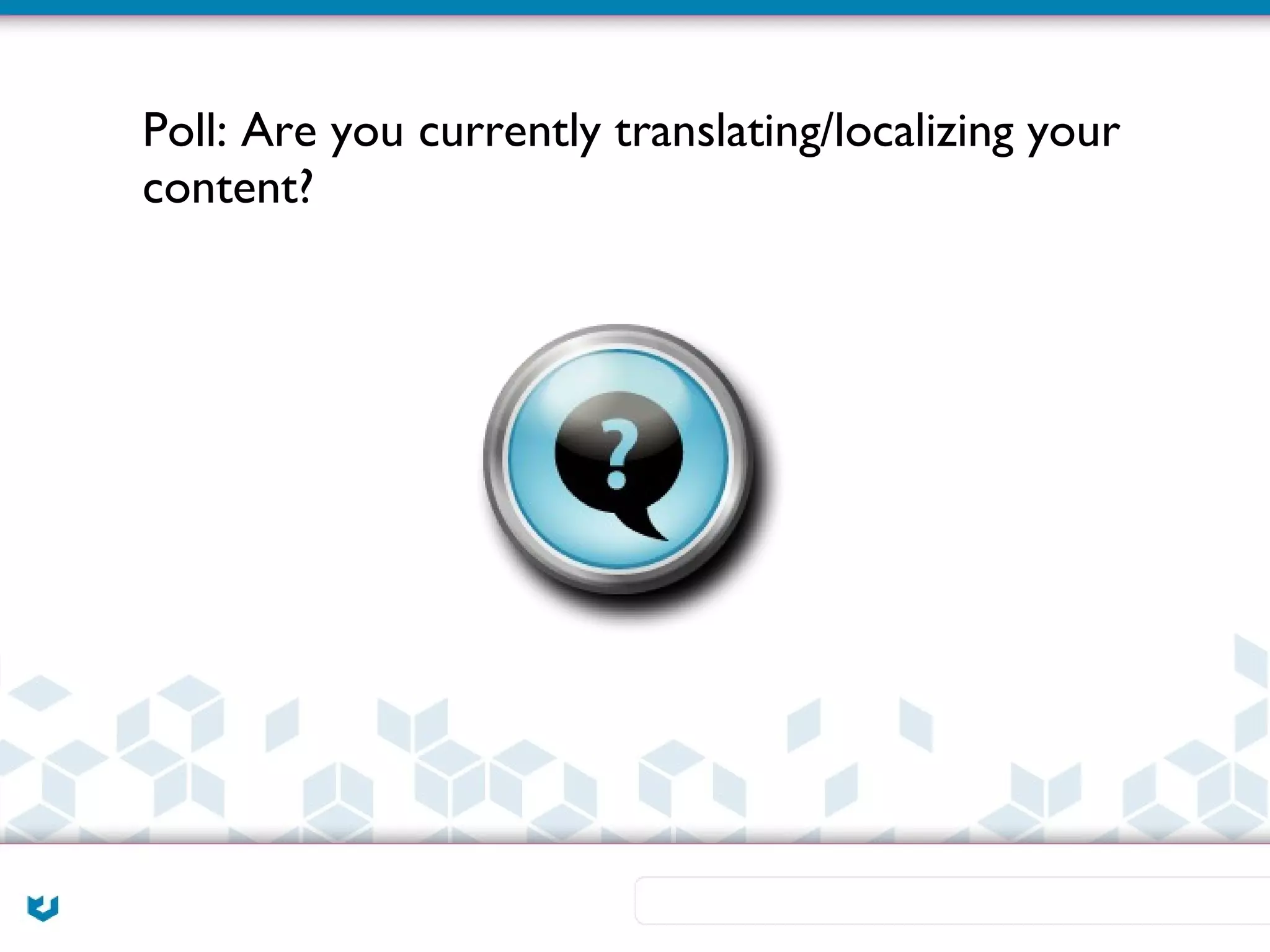 Poll: Are you currently translating/localizing your
content?
 