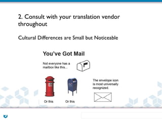 2. Consult with your translation vendor
throughout

Cultural Differences are Small but Noticeable
 