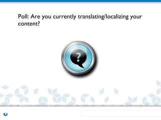 Poll: Are you currently translating/localizing your
content?
 
