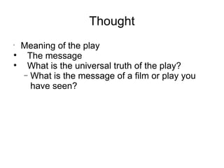 Thought Meaning of the play The message What is the universal truth of the play? What is the message of a film or play you have seen?