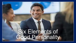 Six Elements of
Good Personality
 