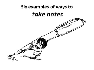 Six examples of ways to  take notes 
