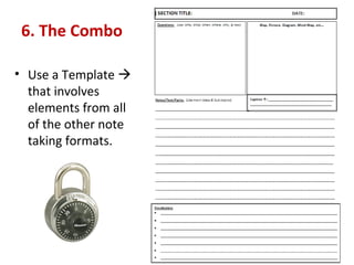 6. The Combo Use a Template    that involves elements from all of the other note taking formats. 
