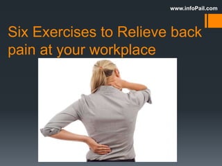 Six Exercises to Relieve back
pain at your workplace
www.infoPail.com
 