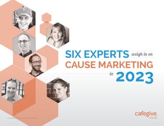 SIX EXPERTS weigh in on

CAUSE MARKETING
in

©
 2009-13 CafeGive, All Rights Reserved.

2023

 