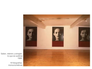 Saber, retener y arreglar  lo que es sublime 1989  19 fotografías  monocromáticas 