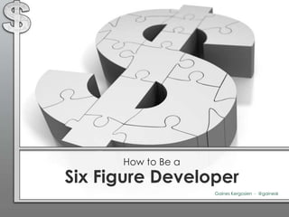 How to Be a 
Six Figure Developer 
Gaines Kergosien - @gainesk 
 