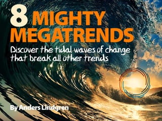 MEGATRENDS
ByAndersLindgren
Discover the tidal waves of change
shaping our present and future lives
TOP8GLOBAL
 