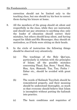 Six Fundamentals 32
(f) All the members of the group should assist
one another in learning their Tabligh
lessons, viz., th...