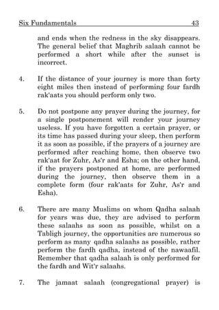 Six Fundamentals 45
perform the salaah in pairs with jamaat in the
space between the two rows of seats.
Miscellaneous
1. E...