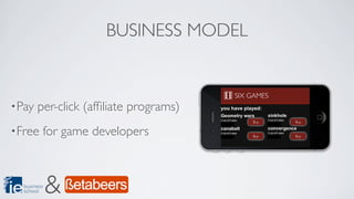 BUSINESS MODEL


• Pay   per-click (afﬁliate programs)
                                         Buy   Buy

• Free       for game developers         Buy   Buy




  business
  school     &
 