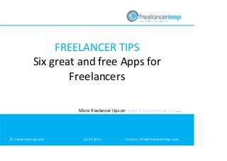FREELANCER TIPS
Six great and free Apps for
Freelancers
More freelancer tips on www.freelancermap.com...

© freelancermap.com

24.07.2013

Contact: info@freelancermap.com

 