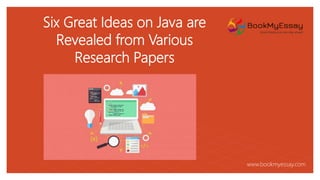 Six Great Ideas on Java are
Revealed from Various
Research Papers
www.bookmyessay.com
 