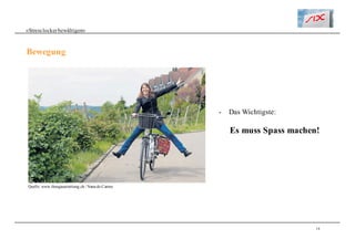 14
«Stresslockerbewältigen»
Bewegung
- Das Wichtigste:
Es muss Spass machen!
Quelle: www.thurgauerzeitung.ch / Nana do Carmo
 