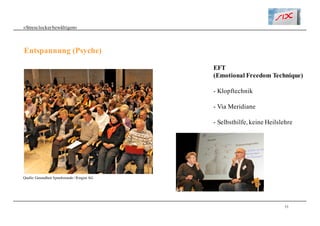 33
«Stresslockerbewältigen»
Entspannung (Psyche)
Quelle: Gesundheit Sprechstunde / Ringier AG
EFT
(Emotional Freedom Technique)
- Klopftechnik
- Via Meridiane
- Selbsthilfe, keine Heilslehre
 