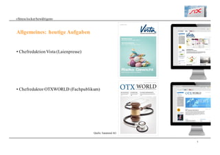 5
«Stresslockerbewältigen»
• ChefredaktionVista (Laienpresse)
• Chefredaktor OTXWORLD (Fachpublikum)
Allgemeines: heutige Aufgaben
Quelle: Sanatrend AG
 