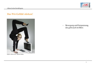 8
«Stresslockerbewältigen»
Das Wir-Gefühl stärken!
- Bewegung und Entspannung,
das geht auch im Büro.
Quelle: nikitzo.com / Barcroft Media
 