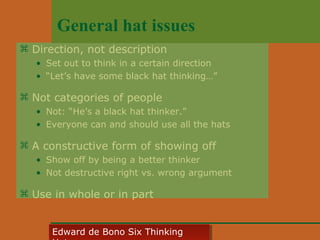 General hat issues
 Direction, not description
• Set out to think in a certain direction
• “Let’s have some black hat thinking…”

 Not categories of people
• Not: “He’s a black hat thinker.”
• Everyone can and should use all the hats

 A constructive form of showing off
• Show off by being a better thinker
• Not destructive right vs. wrong argument

 Use in whole or in part
Edward • CyberSkills, Inc.
Paul Reali de Bono Six Thinking
Edward de Bono Six Thinking

 