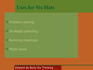 Uses for Six Hats
 Problem solving
 Strategic planning
 Running meetings
 Much more

Edward • CyberSkills, Inc.
Paul Reali de Bono Six Thinking
Edward de Bono Six Thinking

 