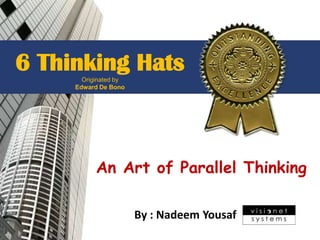 6 Thinking Hats
       Originated by
     Edward De Bono




           An Art of Parallel Thinking

                       By : Nadeem Yousaf
                                            1
 