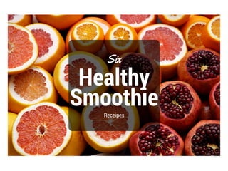 Healthy
Smoothie
Six
Receipes
 