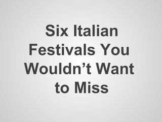 Six Italian
Festivals You
Wouldn’t Want
to Miss

 