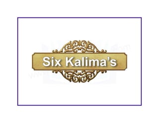 Six Kalima’sSix Kalima’sSix Kalima’s
 