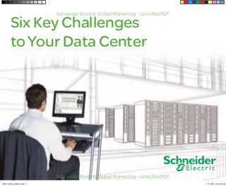 Six Key Challenges
to Your Data Center
Schneider Electric Global Marketing - Low-Res PDF
Schneider Electric Global Marketing - Low-Res PDF
Schneider Electric Global Marketing - Low-Res PDF
Schneider Electric Global Marketing - Low-Res PDF
998-1189399_GMA-US.indd 1 2/11/2013 9:45:45 AM
 