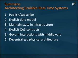 Summary:
Architecting Scalable Real-Time Systems
1.   Publish/subscribe
2.   Explicit data model
3.   Maintain state in infrastructure
4.   Explicit QoS contracts
5.   Govern interactions with middleware
6.   Decentralized physical architecture
 