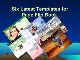 By www.wise-pdf-tools.com


Six Latest Templates for
    Page Flip Book
 