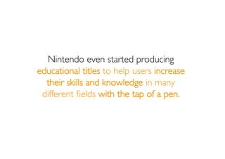 By 2009 Nintendo had sold
 over 106 million DS
 consoles and more than
  53 million Wii units
       worldwide.
 