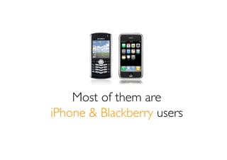 Most of them are
iPhone & Blackberry users
 