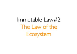 Immutable Law#2
 The Law of the
   Ecosystem
 