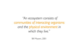 “An ecosystem consists of
communities of interacting organisms
  and the physical environment in
         which they live....
