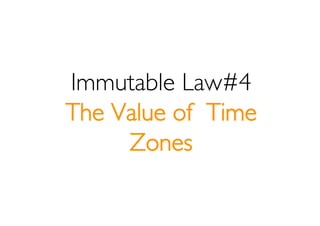 Immutable Law#4
The Value of Time
     Zones
 