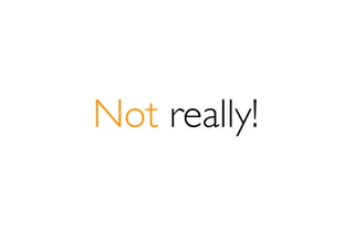 Not really!
 
