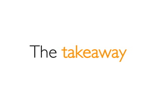 The takeaway
 
