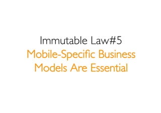 Immutable Law#5
Mobile-Speciﬁc Business
 Models Are Essential
 