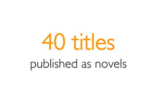 40 titles
published as novels
 