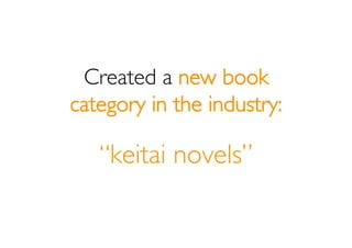 Created a new book
category in the industry:

   “keitai novels”
 