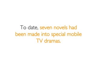 To date, seven novels had
been made into special mobile
         TV dramas.
 